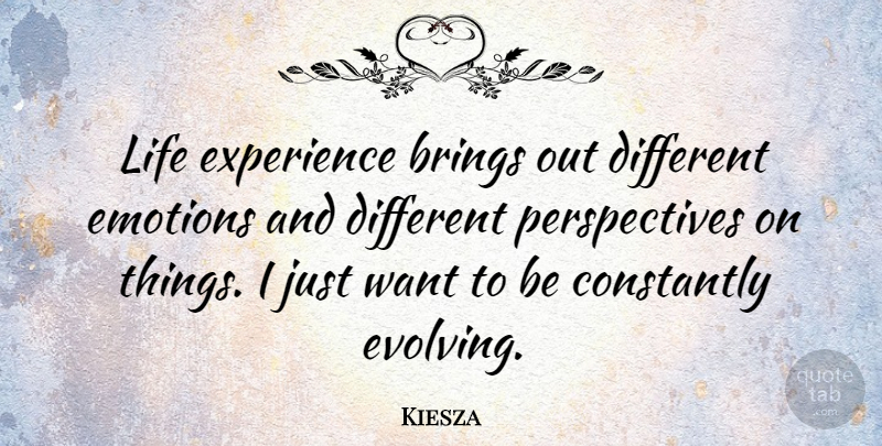 Kiesza Quote About Brings, Constantly, Experience, Life: Life Experience Brings Out Different...