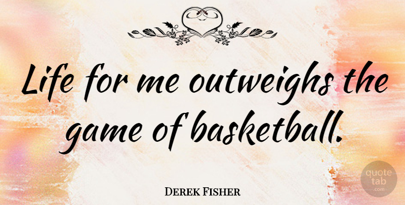 Derek Fisher Quote About Basketball, Games: Life For Me Outweighs The...