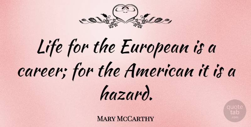 Mary McCarthy Quote About Careers, Hazards: Life For The European Is...