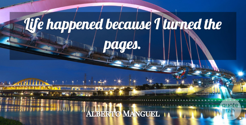 Alberto Manguel Quote About Inspirational, Motivational, Pages: Life Happened Because I Turned...