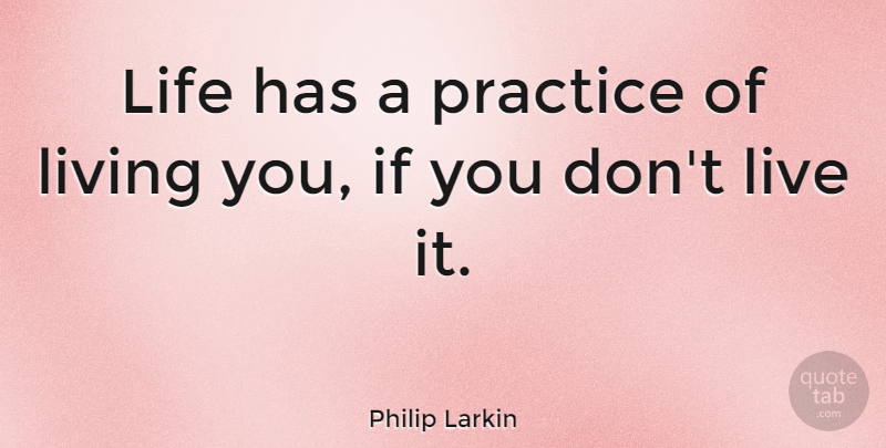 Philip Larkin Quote About Practice, Ifs: Life Has A Practice Of...