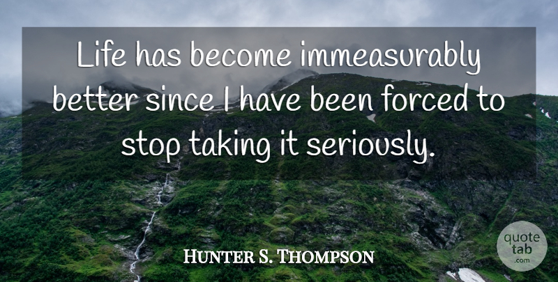 Hunter S. Thompson Quote About Life, Fun, Epic: Life Has Become Immeasurably Better...