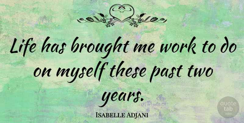 Isabelle Adjani Quote About Brought, French Actress, Life, Work: Life Has Brought Me Work...