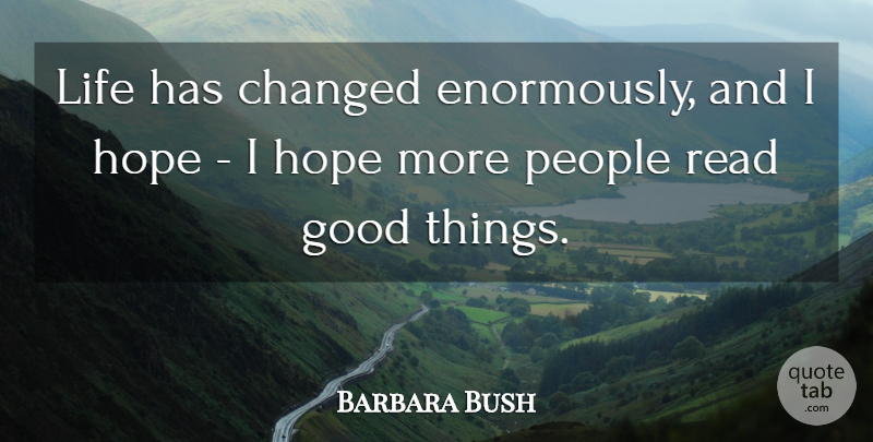 Barbara Bush Quote About People, Good Things, Changed: Life Has Changed Enormously And...