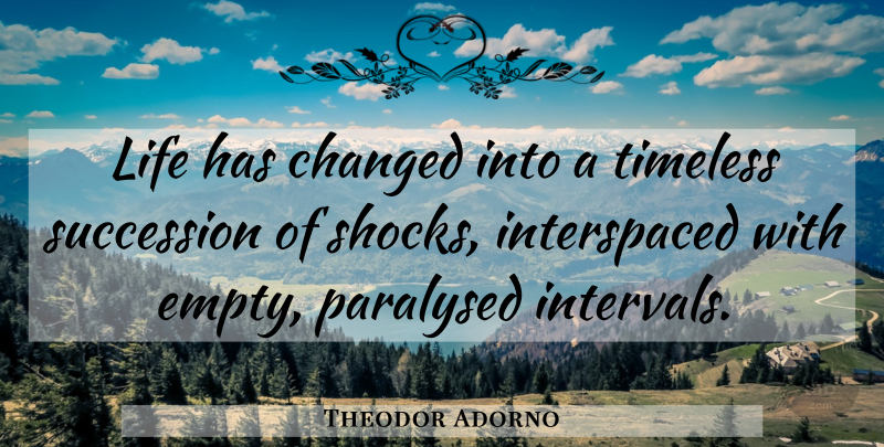 Theodor Adorno Quote About Life, Empty, Timeless: Life Has Changed Into A...