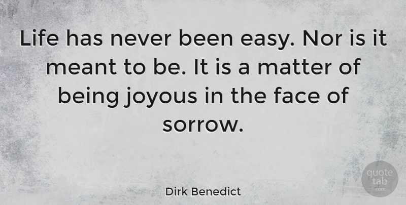 Dirk Benedict Quote About Sympathy, Sorrow, Matter: Life Has Never Been Easy...
