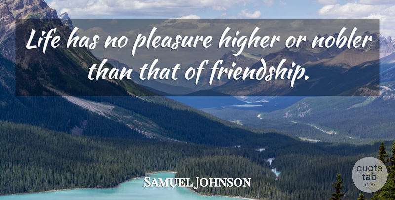 Samuel Johnson Quote About Friendship, Pleasure, Higher: Life Has No Pleasure Higher...