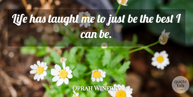 Oprah Winfrey Quote About Taught, Being The Best, I Can: Life Has Taught Me To...