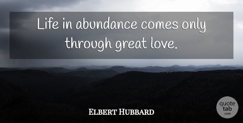 Elbert Hubbard Quote About Love, Inspirational, Life: Life In Abundance Comes Only...