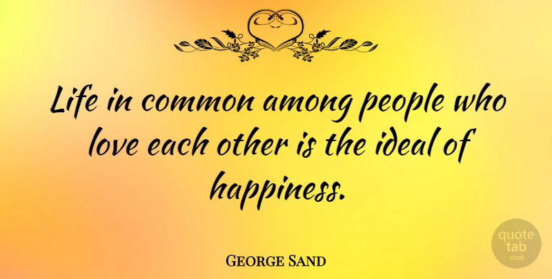 George Sand Quote About Happy, People, Common: Life In Common Among People...