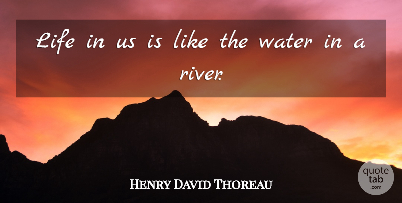Henry David Thoreau Quote About Rivers, Water: Life In Us Is Like...