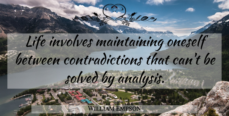 William Empson Quote About Maintaining, Analysis, Contradiction: Life Involves Maintaining Oneself Between...