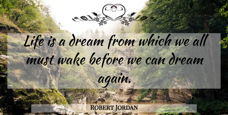Robert Jordan Quote About Inspirational, Positive, Dream: Life Is A Dream From...