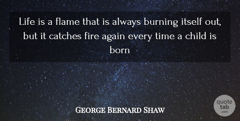 George Bernard Shaw Quote About Again, Babies, Born, Burning, Child: Life Is A Flame That...