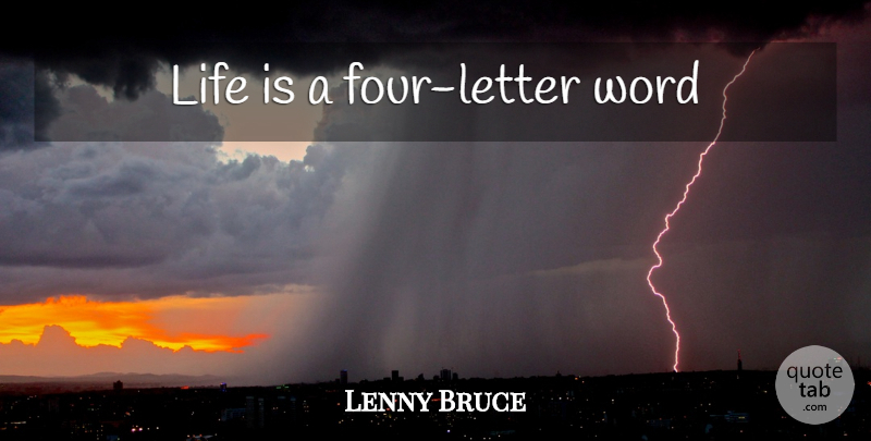 Lenny Bruce Quote About Four, Letters, Life Is: Life Is A Four Letter...