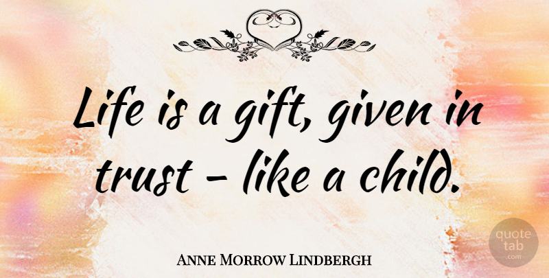 Anne Morrow Lindbergh Quote About Trust, Children, Life Is: Life Is A Gift Given...