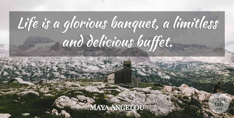 Maya Angelou Quote About Buffets, Life Is, Limitless: Life Is A Glorious Banquet...