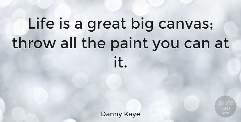Danny Kaye Quote About Great, Life, Throw: Life Is A Great Big...
