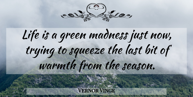 Vernor Vinge Quote About Trying, Green, Lasts: Life Is A Green Madness...
