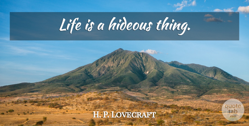 H. P. Lovecraft Quote About Life Is, Hideous: Life Is A Hideous Thing...