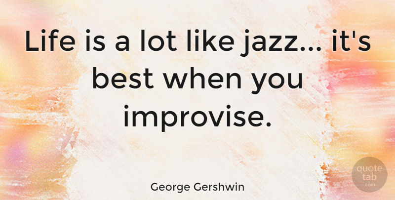 George Gershwin Quote About Music, Jazz Hands, Cool Jazz: Life Is A Lot Like...