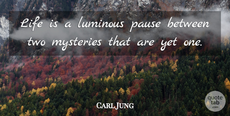 Carl Jung Quote About Two, Mystery, Life Is: Life Is A Luminous Pause...