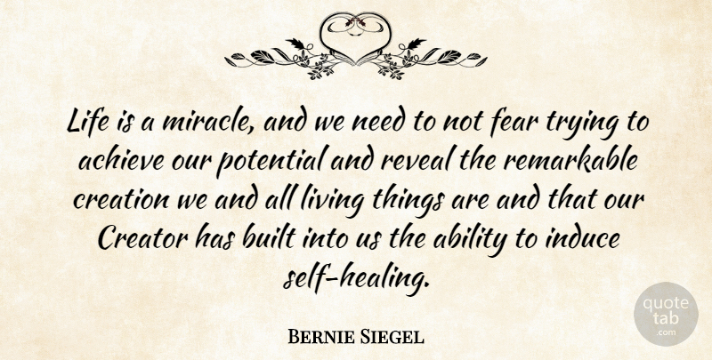 Bernie Siegel Quote About Ability, Achieve, Built, Creation, Creator: Life Is A Miracle And...
