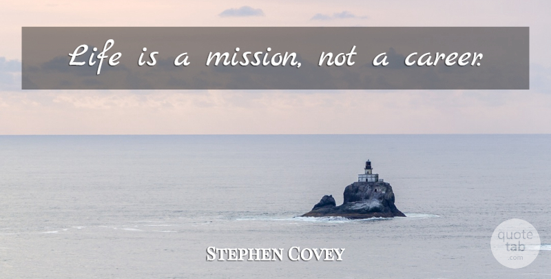 Stephen Covey Quote About Careers, Life Is, Missions: Life Is A Mission Not...