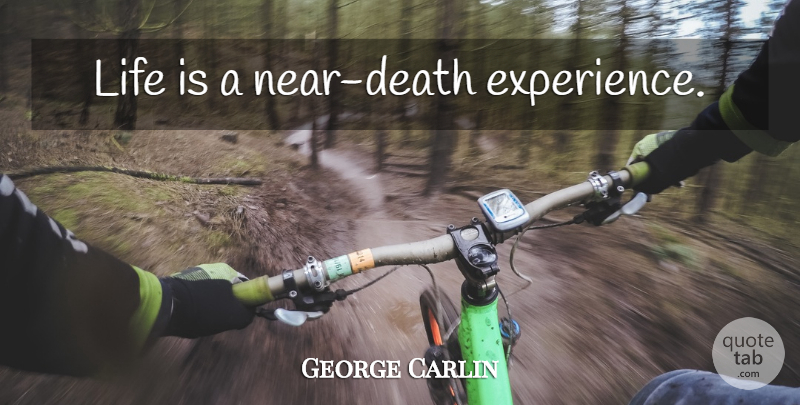 George Carlin Quote About Funny Life, Life Is, Near Death: Life Is A Near Death...