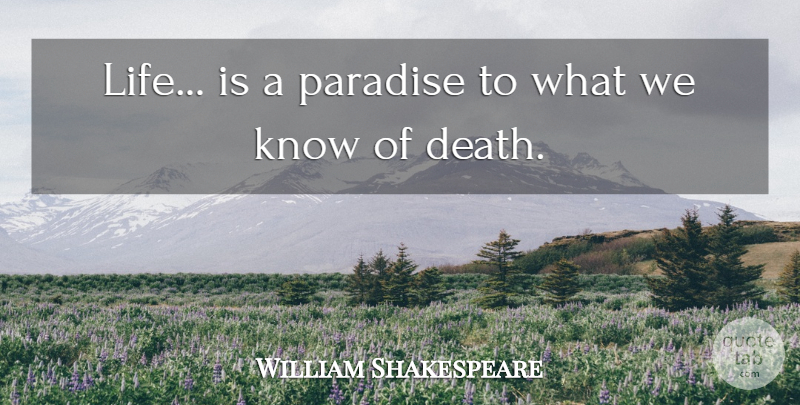 William Shakespeare Quote About Paradise, Life Is, Knows: Life Is A Paradise To...