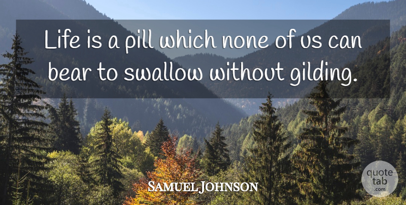 Samuel Johnson Quote About Life, Bears, Pills: Life Is A Pill Which...