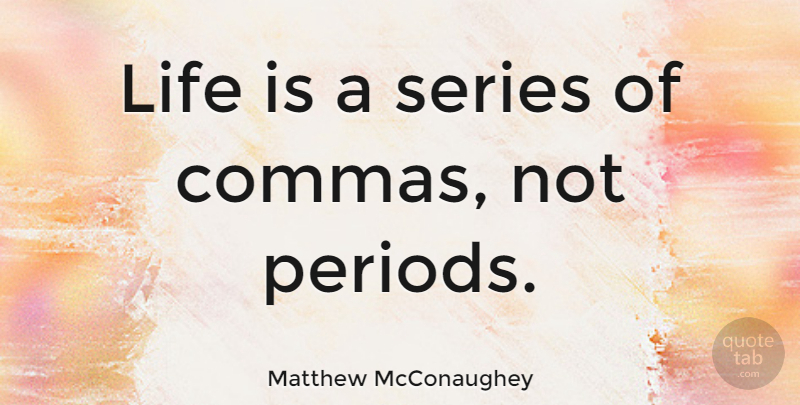 Matthew McConaughey Quote About Inspirational, Life, Periods: Life Is A Series Of...