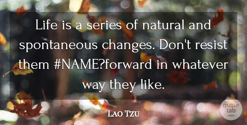Lao Tzu Quote About Life, Natural, Resist, Series, Whatever: Life Is A Series Of...