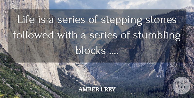 Amber Frey Quote About Blocks, Followed, Life, Series, Stepping: Life Is A Series Of...