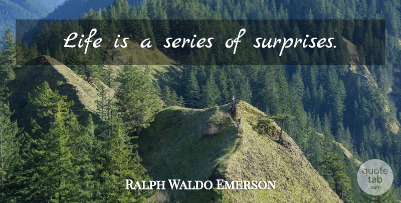 Ralph Waldo Emerson Quote About Life, Life Is, Surprise: Life Is A Series Of...
