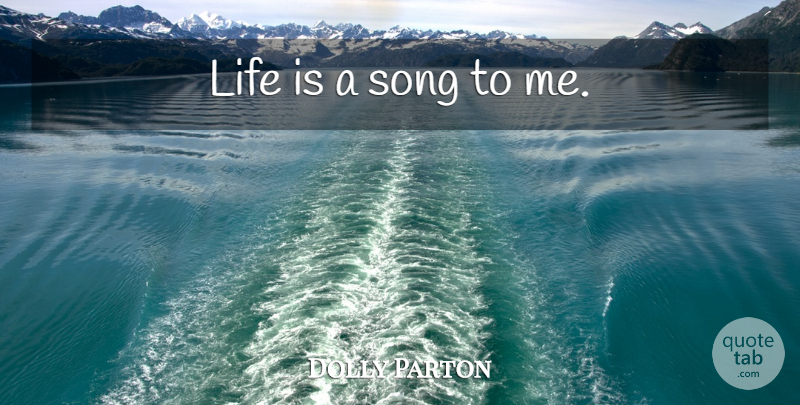 Dolly Parton Quote About Song, Life Is: Life Is A Song To...