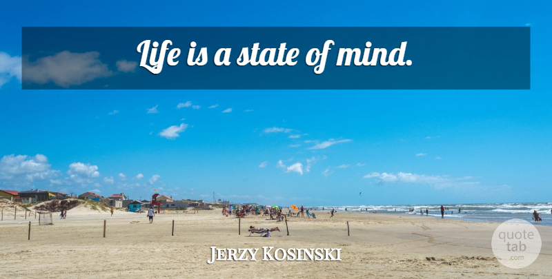 Jerzy Kosinski Quote About Life, Mind, States: Life Is A State Of...