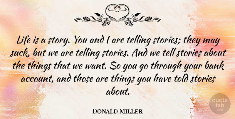 Donald Miller Quote About Life, Stories, Telling: Life Is A Story You...