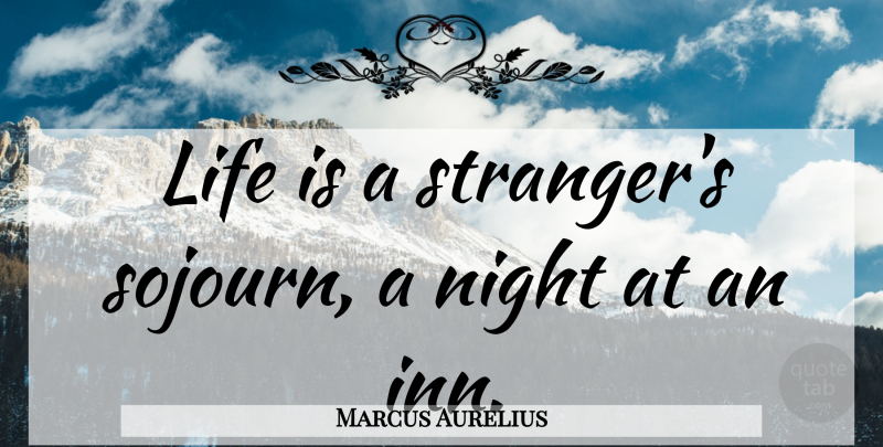Marcus Aurelius Quote About Night, Life Is, Stranger: Life Is A Strangers Sojourn...
