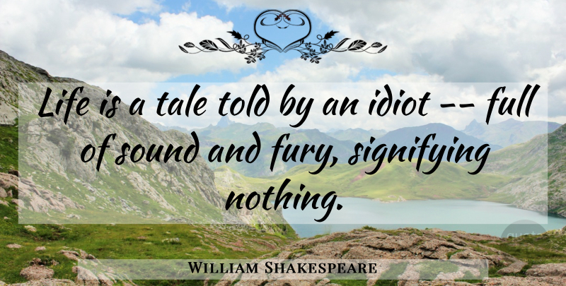 William Shakespeare Quote About Full, Idiot, Life, Shakespeare, Sound: Life Is A Tale Told...