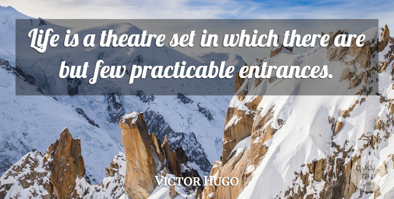 Victor Hugo Quote About Theatre, Life Is, Entrances: Life Is A Theatre Set...