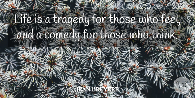Jean Bruyere Quote About Comedy, Life, Tragedy: Life Is A Tragedy For...