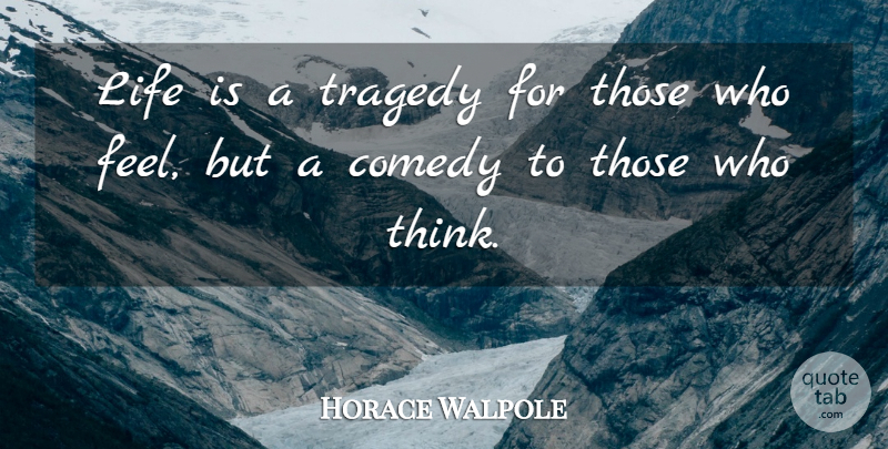 Horace Walpole Quote About Comedy, English Author, Life, Tragedy: Life Is A Tragedy For...