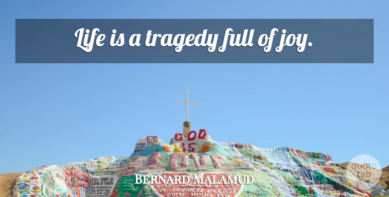 Bernard Malamud Quote About Life, Joy, Tragedy: Life Is A Tragedy Full...