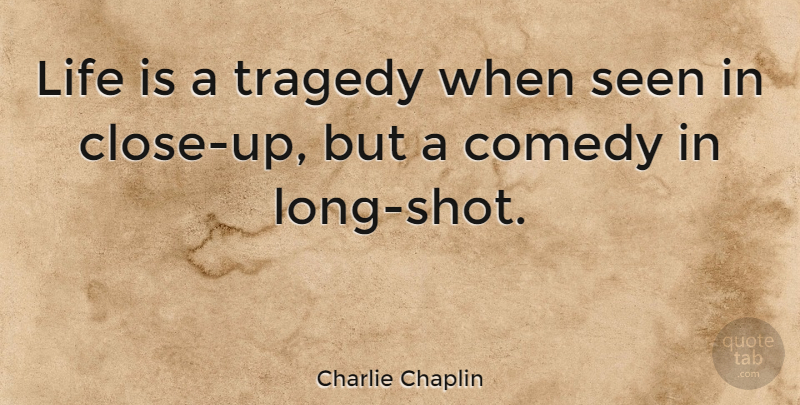 Charlie Chaplin Quote About Life, Seen: Life Is A Tragedy When...