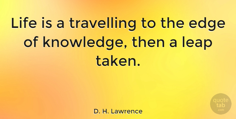 D. H. Lawrence Quote About Life, Wisdom, Taken: Life Is A Travelling To...