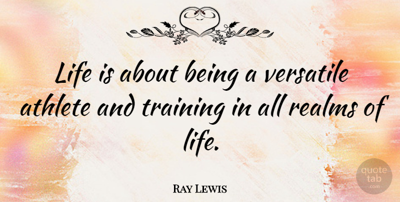 Ray Lewis Quote About Athlete, Training, Life Is: Life Is About Being A...