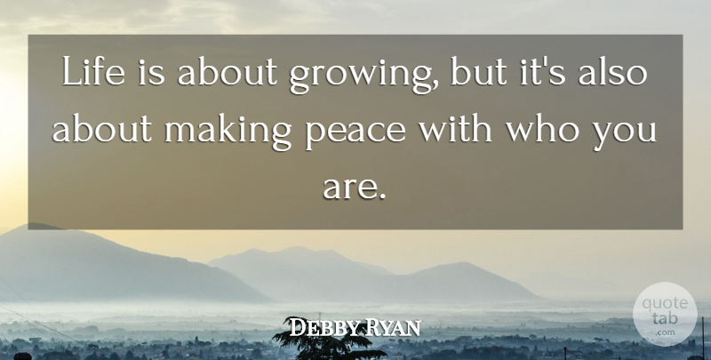 Debby Ryan Quote About Growing, Life Is, Making Peace: Life Is About Growing But...