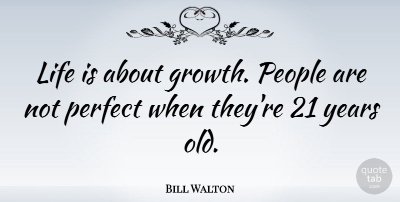Bill Walton Quote About Basketball, Years, Perfect: Life Is About Growth People...