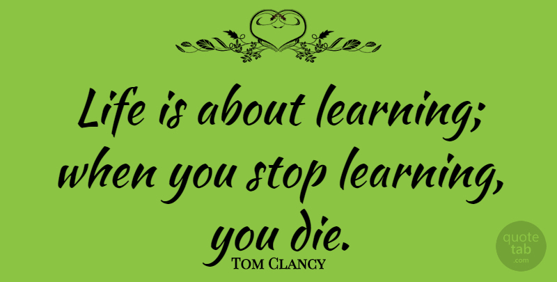 Tom Clancy Quote About Life Is, Dies: Life Is About Learning When...